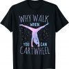 Why Walk When You Can Cartwheel Gymnast Gymnastic 2022 Shirt