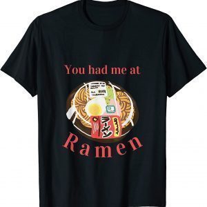 You Had Me At Ramen Noodles Classic Shirt