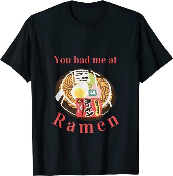 You Had Me At Ramen Noodles Classic Shirt