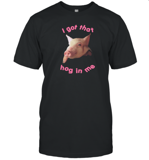 i got that hog in me 2022 Shirt
