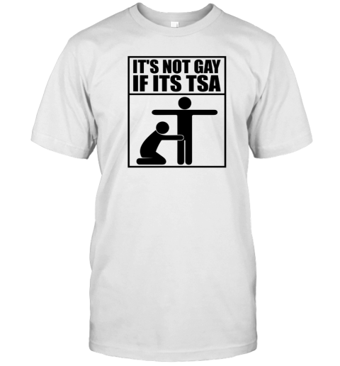 it's not gay if its tsa 2022 Shirt