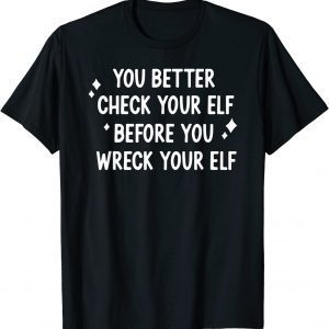you better check your elf before you wreck your elf 2022 Shirt