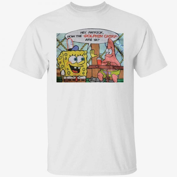 Hey Patrick How The Dolphin Chirp Are Ya Classic Shirt