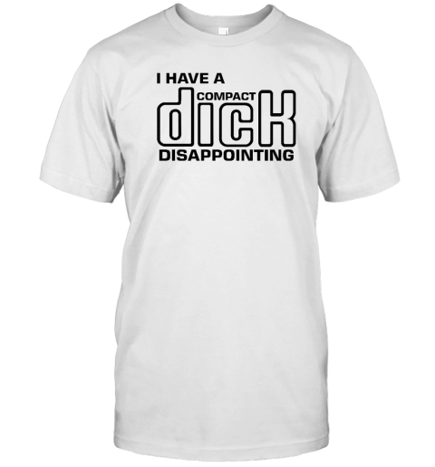 I Have A Compact Dick Disappointing 2023 Shirt - Teeducks