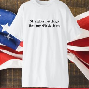 Strawberry Jams But My Glock Don't 2023 Shirt