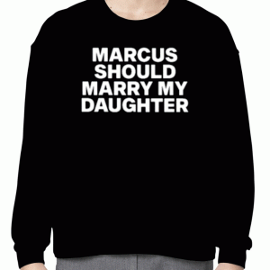 Marcus Should Marry My Daughter 2023 Shirts