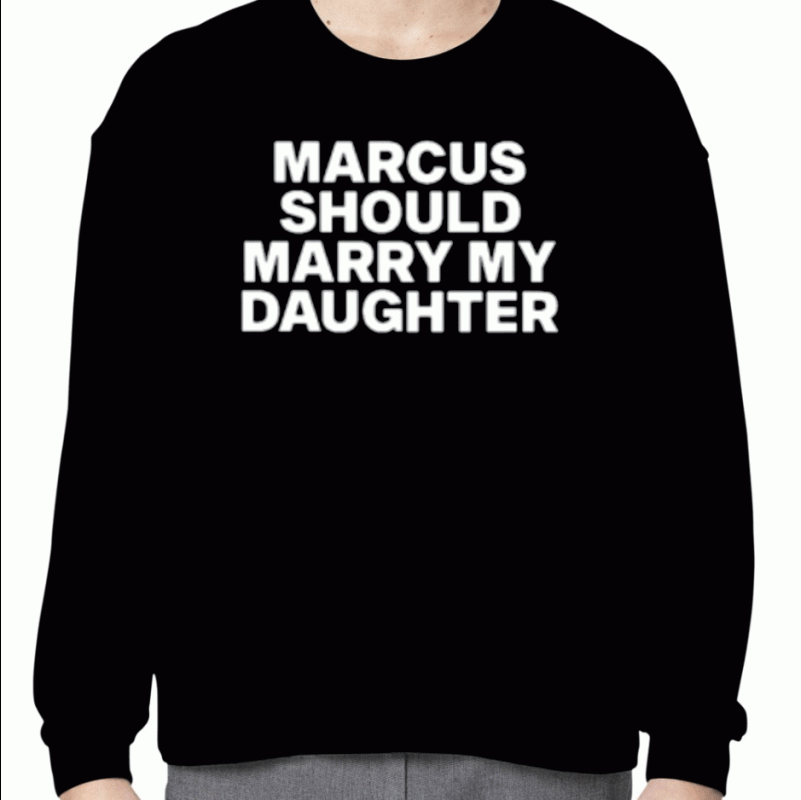 Marcus Should Marry My Daughter 2023 Shirts
