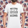 Welcome To The Shitshow I Hope You Brought Alcohol Gift Shirt