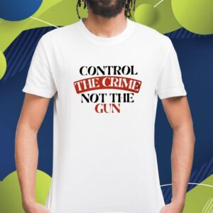 Control the Crime Not the Gun Shirt
