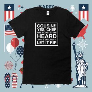 Cousin Yes Chef The Ecosystem Heard Mom's Spaghetti Let It Rip Shirt