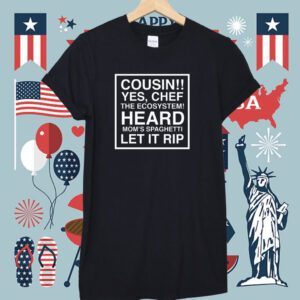 Cousin Yes Chef The Ecosystem Heard Mom's Spaghetti Let It Rip Shirt