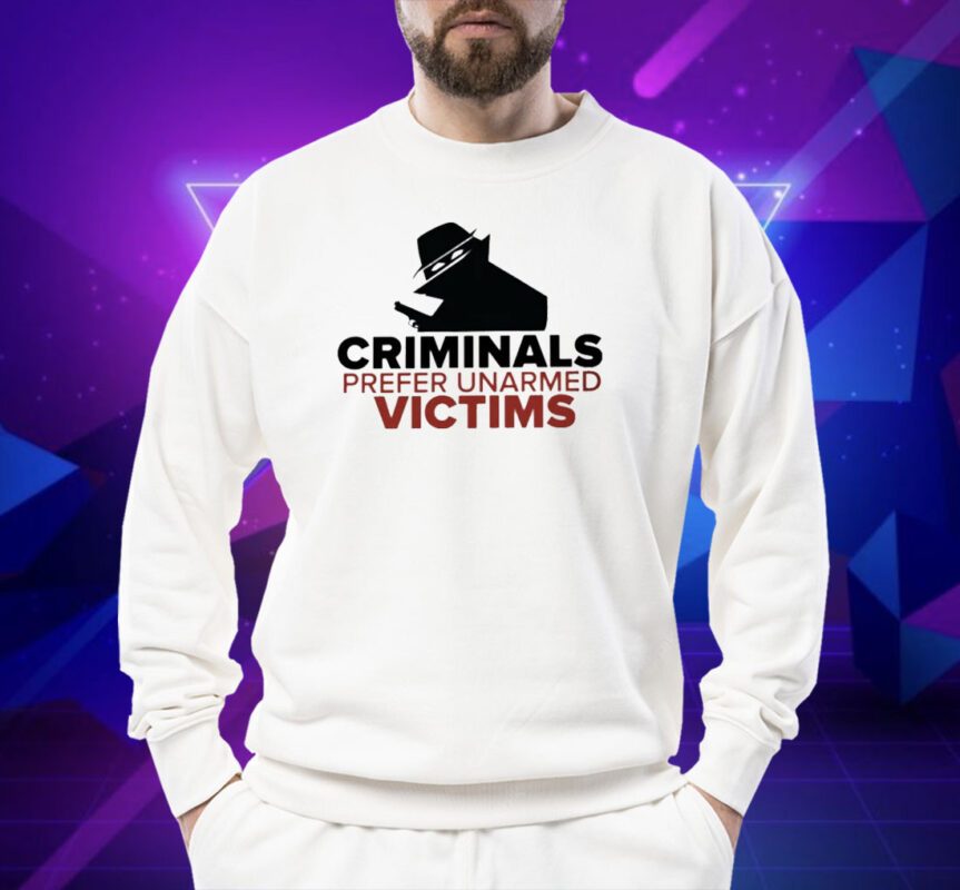 Criminals Prefer Unarmed Victims Shirt