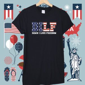 DILF Damn I Love Freedom Funny Patriotic 4th Of July Shirt