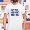 Don't Care Boobs Bounce When I Walk Shirt