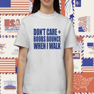 Don't Care Boobs Bounce When I Walk Shirt