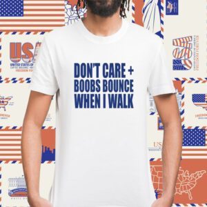 Don't Care Boobs Bounce When I Walk Shirt