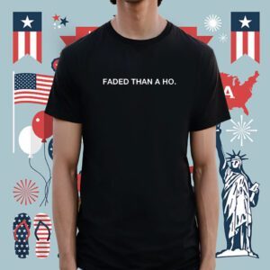 Faded Than A Ho Shirt