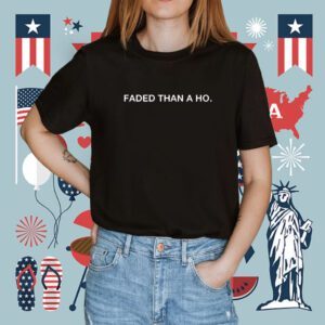 Faded Than A Ho Shirt