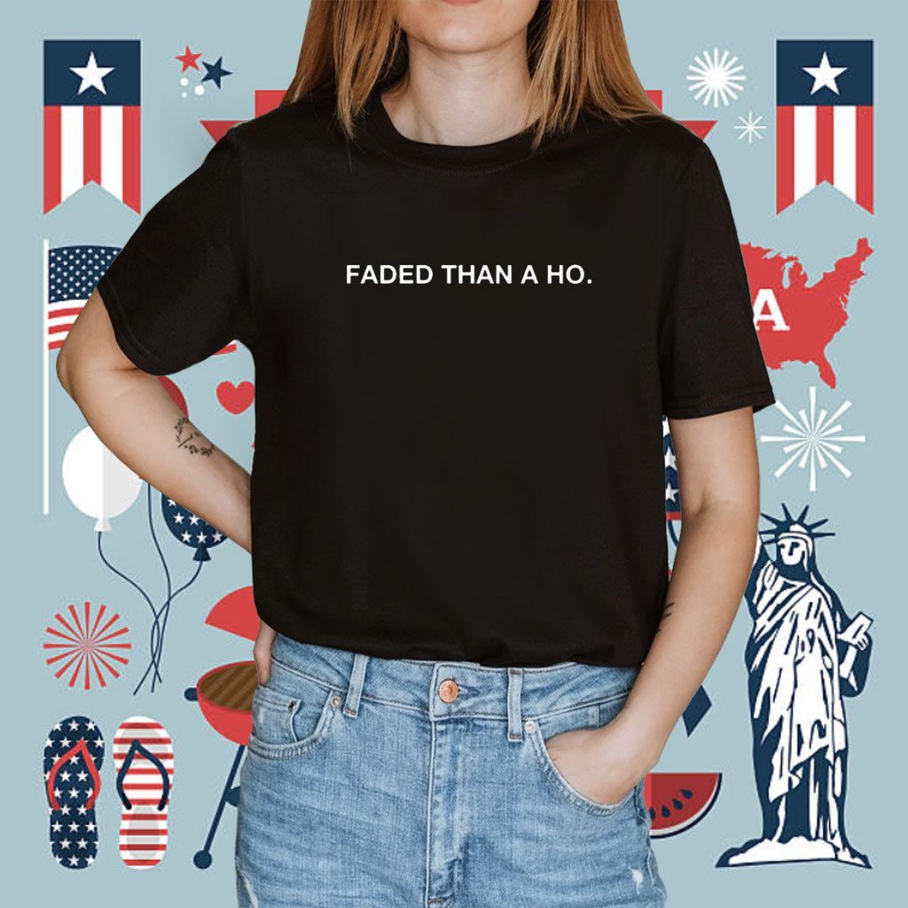 Faded Than A Ho Shirt