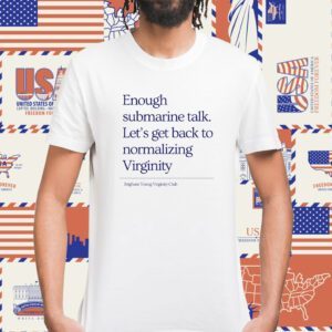 First slide Enough Submarine Talk Let's Get Back To Normalizing Virginity Shirt