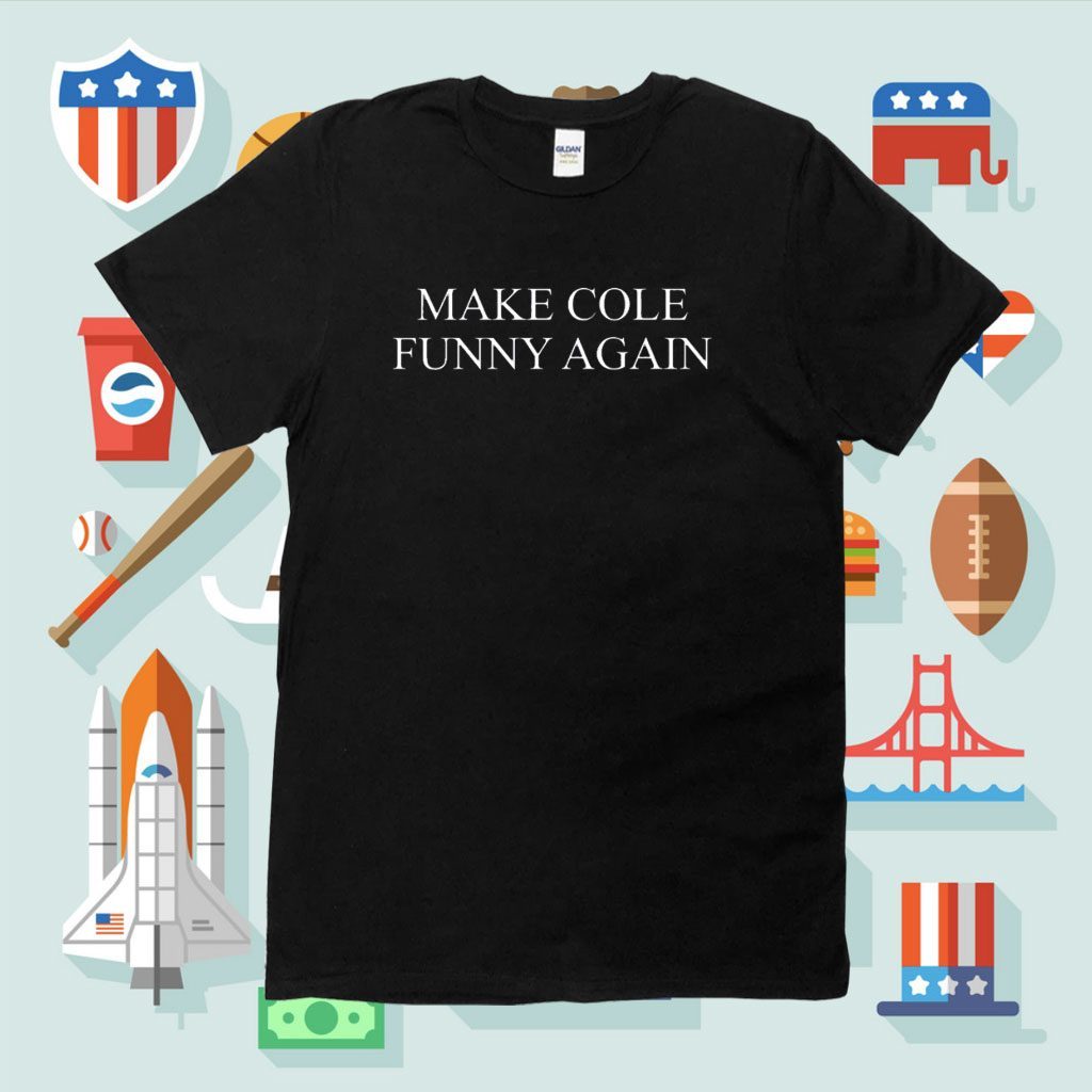 Make Cole Funny Again Shirt