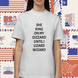 She King On My Gizzard Until I Lizard Wizard Shirt