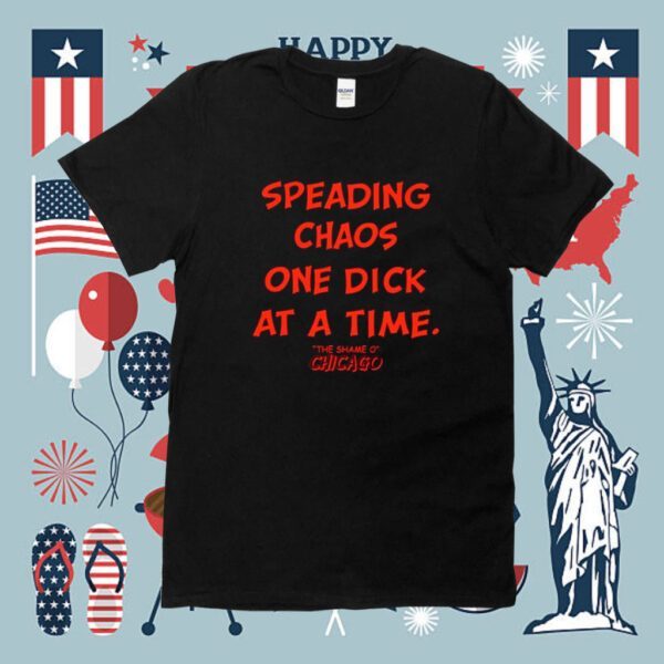 Spreading Chaos One Dick At A Time The Shame O Chicago Shirt