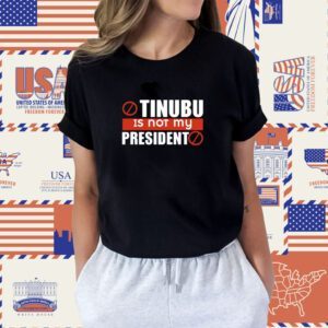 Tinubu Is Not My President Shirt
