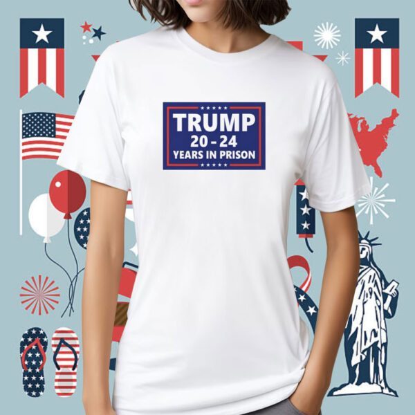 Trump 2024 Years In Prison Shirt