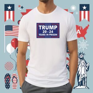 Trump 2024 Years In Prison Shirt