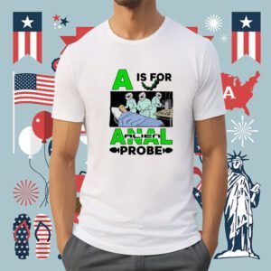 A Is For Anal Alien Probe Shirt