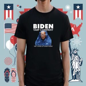 Biden Tarp Company We Cover-Up Everything Funny TShirt