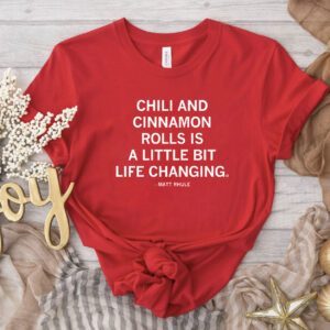 Chili and cinnamon rolls is a little bit life changing Shirt