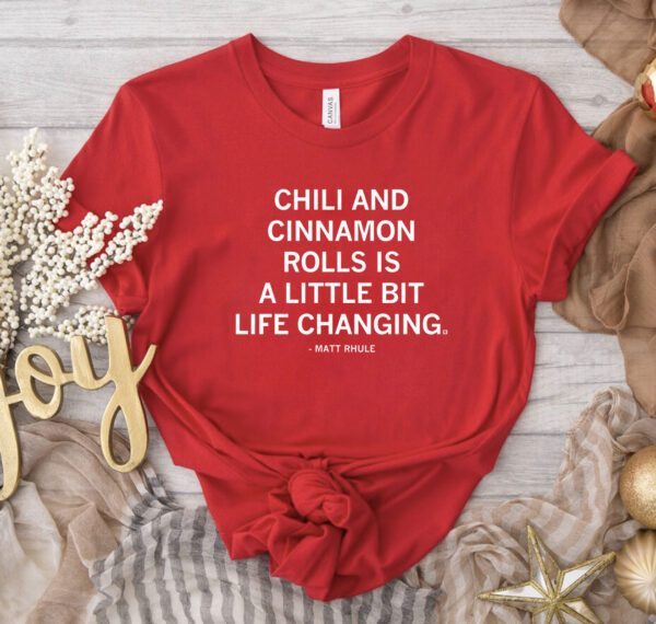 Chili and cinnamon rolls is a little bit life changing Shirt