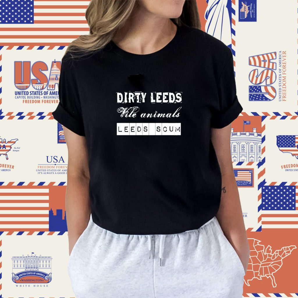 Dirty Leeds Vile Animals Leeds Scum Shirt