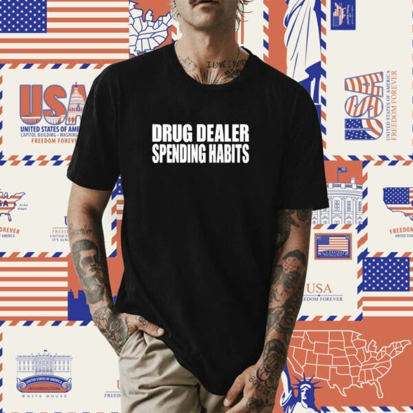 Drug Dealer Spending Habits Shirt