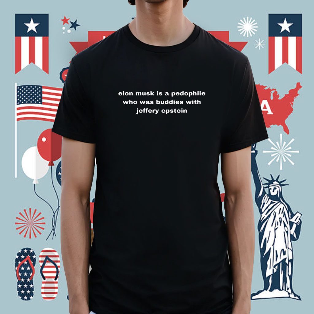 Elon Musk Is A Pedophile Who Was Buddies With Jeffery Epstein Shirt