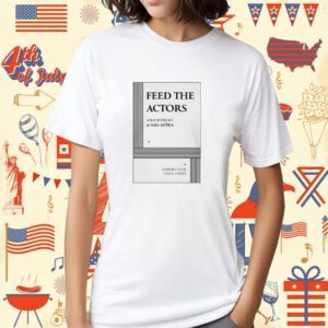 Feed The Actors A Play In One Act By Sag-Aftra Support Your Local Union Shirt