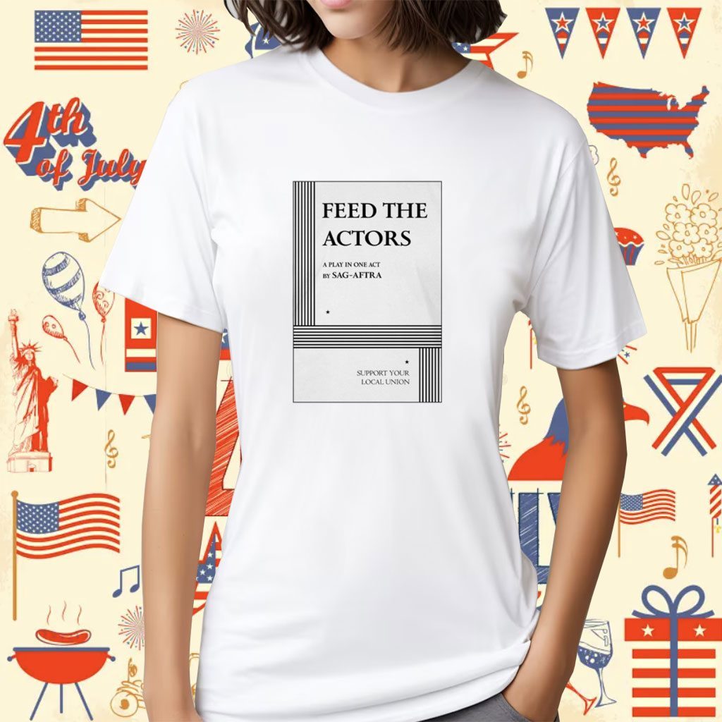 Feed The Actors A Play In One Act By Sag-Aftra Support Your Local Union Shirt