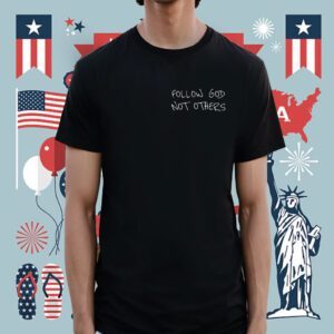 Follow God Not Others Shirt