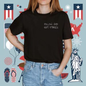 Follow God Not Others Shirt