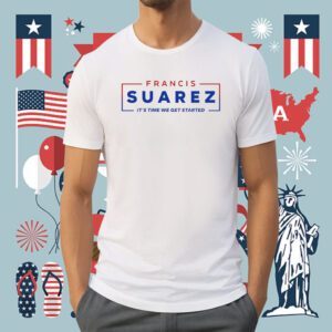 Francis Suarez It's Time We Get Started Shirt