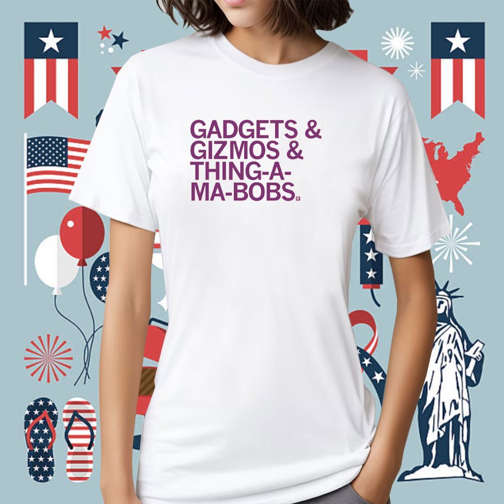 Gadjets and Gizmos and Thing-a-ma-bobs Shirt