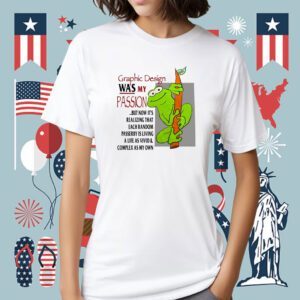 Graphic Design Was My Passion But Now It's Realizing That Each Random Shirt