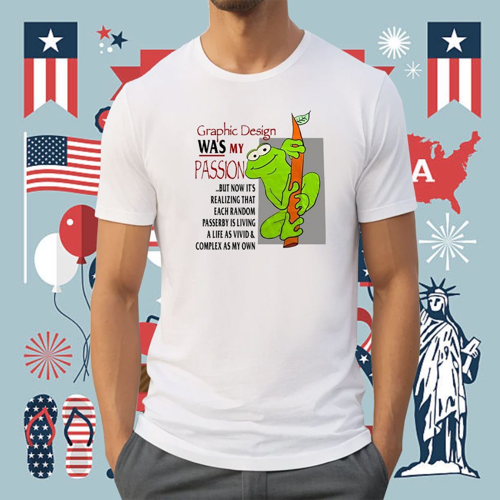Graphic Design Was My Passion But Now It's Realizing That Each Random Shirt
