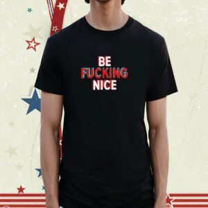 Hunter Biden Be Fucking Nice Shirt