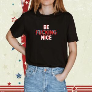 Hunter Biden Be Fucking Nice Shirt