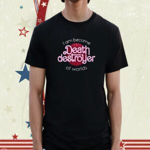 I Am Become Death Destroyer Of Worlds Barbie X Oppenheimer Oppenheimer Shirt