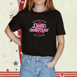 I Am Become Death Destroyer Of Worlds Barbie X Oppenheimer Oppenheimer Shirt