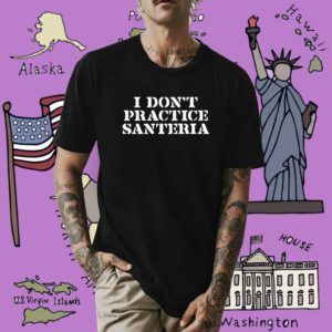 I Don't Practice Santeria Shirt